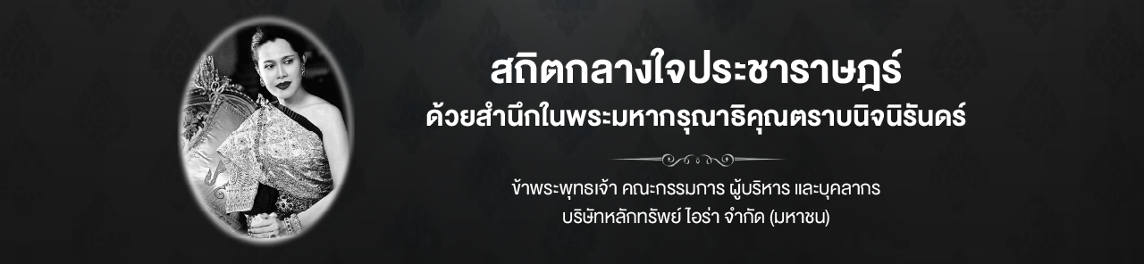 สถิตกลางใจประชาราษฎร์ ด้วยสำนึกในพระมหากรุณาธิคุณตราบนิจนิรันดร์ ข้าพระพุทธเจ้า คณะกรรมการ ผู้บริหาร และบุคลากร บริษัทหลักทรัพย์ไอร่า จำกัด (มหาชน)